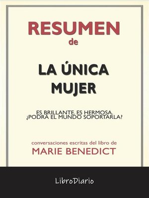 cover image of La Única Mujer--Es Brillante. Es Hermosa. ¿Podrá El Mundo Soportarla? de Marie Benedict--Conversaciones Escritas